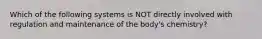 Which of the following systems is NOT directly involved with regulation and maintenance of the body's chemistry?