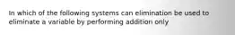 In which of the following systems can elimination be used to eliminate a variable by performing addition only