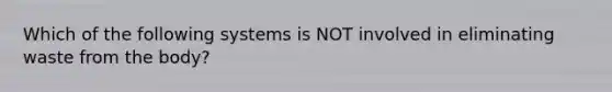 Which of the following systems is NOT involved in eliminating waste from the body?