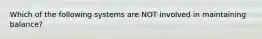 Which of the following systems are NOT involved in maintaining balance?