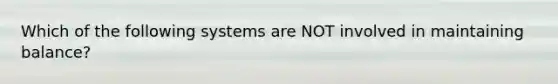 Which of the following systems are NOT involved in maintaining balance?