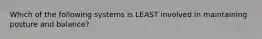 Which of the following systems is LEAST involved in maintaining posture and balance?