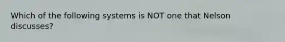 Which of the following systems is NOT one that Nelson discusses?