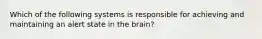 Which of the following systems is responsible for achieving and maintaining an alert state in the brain?