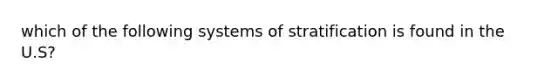 which of the following systems of stratification is found in the U.S?