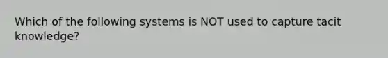 Which of the following systems is NOT used to capture tacit knowledge?