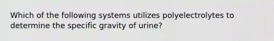 Which of the following systems utilizes polyelectrolytes to determine the specific gravity of urine?