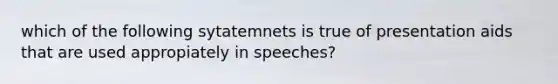 which of the following sytatemnets is true of presentation aids that are used appropiately in speeches?