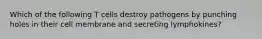 Which of the following T cells destroy pathogens by punching holes in their cell membrane and secreting lymphokines?