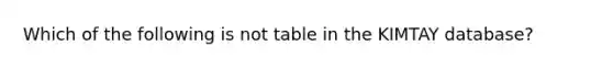 Which of the following is not table in the KIMTAY database?