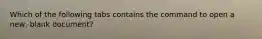 Which of the following tabs contains the command to open a new, blank document?