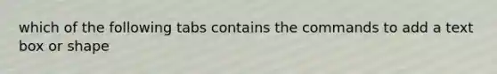 which of the following tabs contains the commands to add a text box or shape