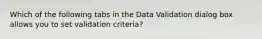 Which of the following tabs in the Data Validation dialog box allows you to set validation criteria?