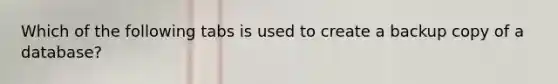 Which of the following tabs is used to create a backup copy of a database?