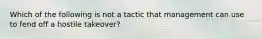 Which of the following is not a tactic that management can use to fend off a hostile takeover?