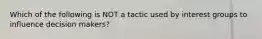 Which of the following is NOT a tactic used by interest groups to influence decision makers?