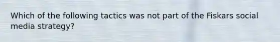 Which of the following tactics was not part of the Fiskars social media strategy?