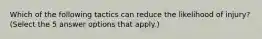 Which of the following tactics can reduce the likelihood of injury? (Select the 5 answer options that apply.)