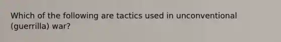 Which of the following are tactics used in unconventional (guerrilla) war?