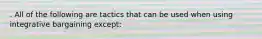 . All of the following are tactics that can be used when using integrative bargaining except: