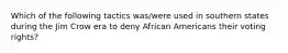 Which of the following tactics was/were used in southern states during the Jim Crow era to deny African Americans their voting rights?