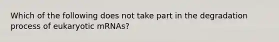 Which of the following does not take part in the degradation process of eukaryotic mRNAs?