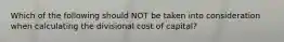 Which of the following should NOT be taken into consideration when calculating the divisional cost of capital?