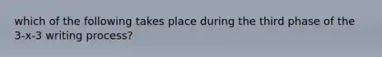 which of the following takes place during the third phase of the 3-x-3 writing process?