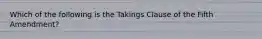 Which of the following is the Takings Clause of the Fifth Amendment?