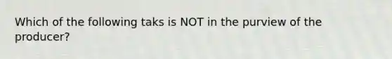 Which of the following taks is NOT in the purview of the producer?