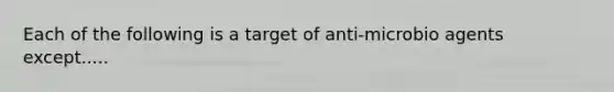 Each of the following is a target of anti-microbio agents except.....