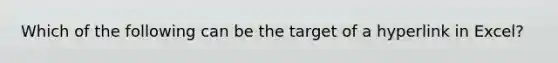 Which of the following can be the target of a hyperlink in Excel?