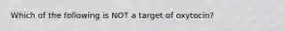 Which of the following is NOT a target of oxytocin?