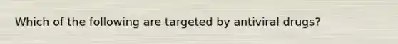 Which of the following are targeted by antiviral drugs?