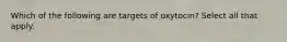 Which of the following are targets of oxytocin? Select all that apply.