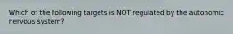 Which of the following targets is NOT regulated by the autonomic nervous system?