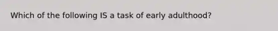 Which of the following IS a task of early adulthood?