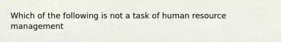 Which of the following is not a task of human resource management