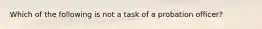 Which of the following is not a task of a probation officer?