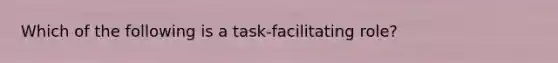 Which of the following is a​ task-facilitating role?