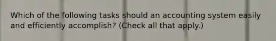 Which of the following tasks should an accounting system easily and efficiently accomplish? (Check all that apply.)