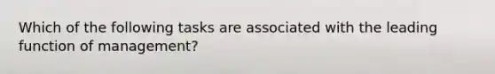 Which of the following tasks are associated with the leading function of management?