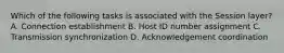 Which of the following tasks is associated with the Session layer? A. Connection establishment B. Host ID number assignment C. Transmission synchronization D. Acknowledgement coordination