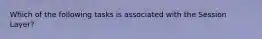 Which of the following tasks is associated with the Session Layer?