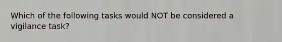 Which of the following tasks would NOT be considered a vigilance task?