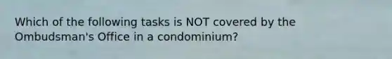 Which of the following tasks is NOT covered by the Ombudsman's Office in a condominium?