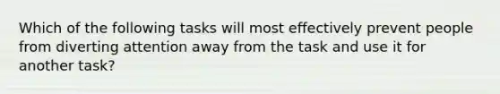 Which of the following tasks will most effectively prevent people from diverting attention away from the task and use it for another task?