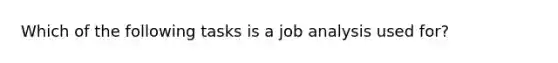 Which of the following tasks is a job analysis used for?