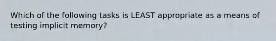 Which of the following tasks is LEAST appropriate as a means of testing implicit memory?