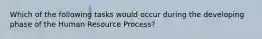 Which of the following tasks would occur during the developing phase of the Human Resource Process?